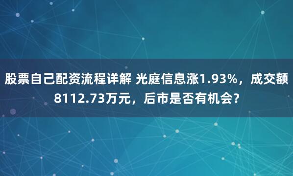 股票自己配资流程详解 光庭信息涨1.93%，成交额8112.73万元，后市是否有机会？