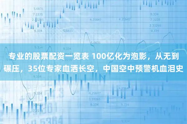 专业的股票配资一览表 100亿化为泡影，从无到碾压，35位专家血洒长空，中国空中预警机血泪史