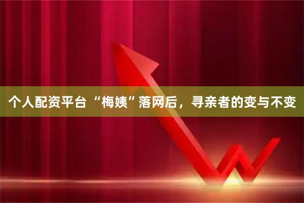 个人配资平台 “梅姨”落网后，寻亲者的变与不变